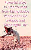 Powerful Ways to Free Yourself from Manipulative People and Live a Happy and Meaningful Life (eBook, ePUB)