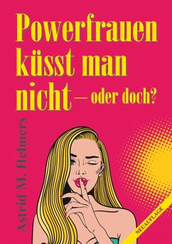 Powerfrauen küsst man nicht - Helmers, Astrid M.