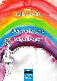 Der verlorene Regenbogen - Lucas, Julia