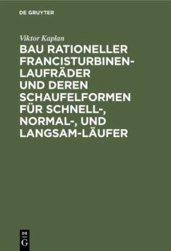 Bau rationeller Francisturbinen-Laufräder und deren Schaufelformen für Schnell-, Normal-, und Langsam-Läufer - Kaplan, Viktor