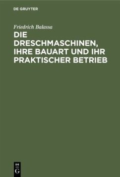 Die Dreschmaschinen, ihre Bauart und ihr praktischer Betrieb - Balassa, Friedrich