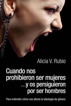 Cuando nos prohibieron ser mujeres ...y os persiguieron por ser hombres: Para entender cómo nos afecta la ideología de género - Rubio, Alicia V.