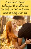 Controversial Secret Techniques That Allow You To Pick UP Girls and Have Them Drolling Over You (eBook, ePUB)