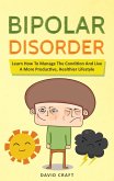 Bipolar Disorder: Learn How To Manage The Condition And Live A More Productive, Healthier Lifestyle (eBook, ePUB)