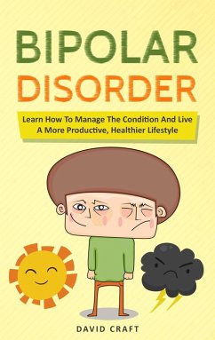 Bipolar Disorder: Learn How To Manage The Condition And Live A More Productive, Healthier Lifestyle (eBook, ePUB) - Craft, David