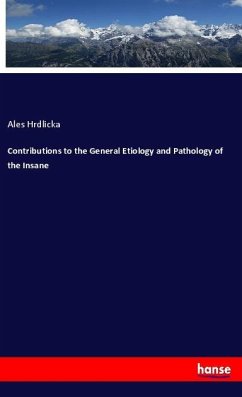 Contributions to the General Etiology and Pathology of the Insane - Hrdlicka, Ales