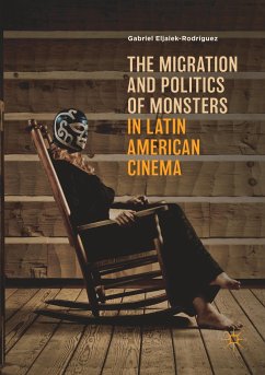 The Migration and Politics of Monsters in Latin American Cinema - Eljaiek-Rodríguez, Gabriel
