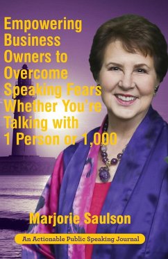 Empowering Business Owners to Overcome Speaking Fears Whether You're Talking with 1 Person or 1,000 - Saulson, Marjorie