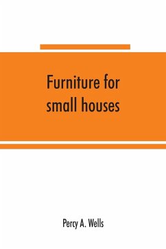Furniture for small houses; a book of designs for inexpensive furniture, with new methods of construction and decoration - A. Wells, Percy