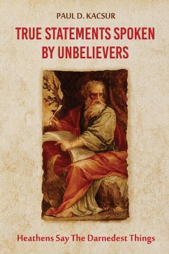 True Statements Spoken By Unbelievers - Kacsur, Paul D.