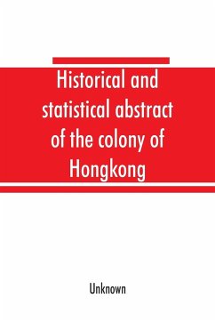 Historical and statistical abstract of the colony of Hongkong - Unknown