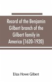 Record of the Benjamin Gilbert branch of the Gilbert family in America (1620-1920); also the genealogy of the Falconer family, of Nairnshire, Scot. 1720-1920, to which belonged Benjamin Gilbert's wife, Mary Falconer