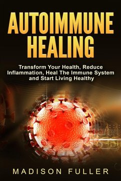 Autoimmune Healing, Transform Your Health, Reduce Inflammation, Heal The Immune System and Start Living Healthy - Fuller, Madison