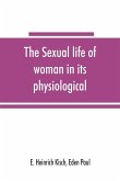 The sexual life of woman in its physiological, pathological and hygienic aspects