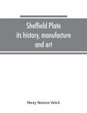 Sheffield plate, its history, manufacture and art; with makers' names and marks, also a note on foreign Sheffield plate, with illustrations