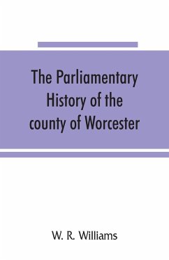 The parliamentary history of the county of Worcester - R. Williams, W.