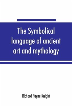 The symbolical language of ancient art and mythology; an inquiry - Payne Knight, Richard