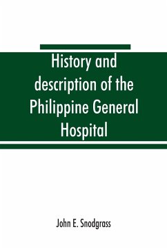 History and description of the Philippine General Hospital. Manila, Philippine Islands, 1900 to 1911 - E. Snodgrass, John