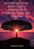 Understanding Spirituality, Anomalous Phenomena as life lessons (Life Lessons Series, #1) (eBook, ePUB)