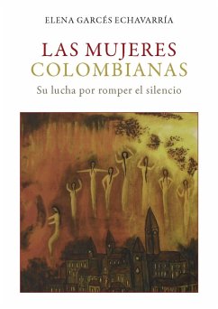 Las mujeres colombianas: Su lucha por romper el silencio (eBook, ePUB) - Garcés Echavarría, Elena