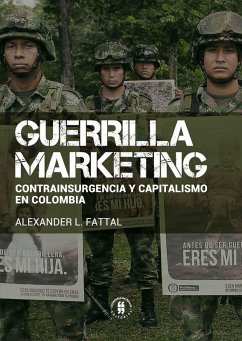 Guerrilla marketing: contrainsurgencia y capitalismo en Colombia (eBook, ePUB) - Fattal, Alexander L