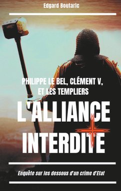 Philippe le Bel, Clément V, et les Templiers : l'alliance interdite (eBook, ePUB)