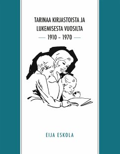 Tarinaa kirjastoista ja lukemisesta vuosilta 1910 – 1970 (eBook, ePUB)