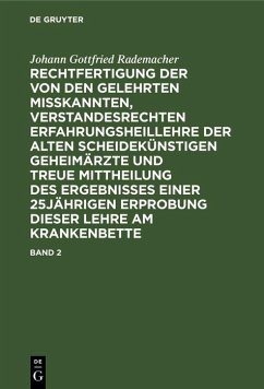 Johann Gottfried Rademacher: Rechtfertigung der von den Gelehrten misskannten, verstandesrechten Erfahrungsheillehre der alten scheidekünstigen Geheimärzte und treue Mittheilung des Ergebnisses einer 25jährigen Erprobung dieser Lehre am Krankenbette. Band 2 (eBook, PDF) - Rademacher, Johann Gottfried