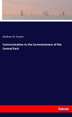 Communication to the Commissioners of the Central Park - Green, Andrew H.