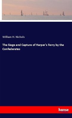 The Siege and Capture of Harper's Ferry by the Confederates - Nichols, William H.