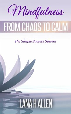 Mindfulness: From Chaos to Calm (The Simple Success System, #1) (eBook, ePUB) - Allen, Lana H