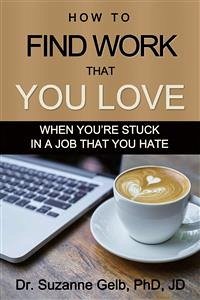 How To Find Work That You Love (eBook, ePUB) - Suzanne Gelb PhD JD, Dr.