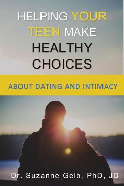 Helping Your Teen Make Healthy Choices About Dating And Intimacy (eBook, ePUB) - Suzanne Gelb PhD JD, Dr