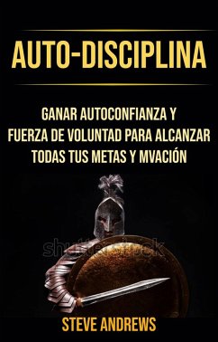Cover Auto-Disciplina: Ganar Autoconfianza Y Fuerza De Voluntad Para Alcanzar Todas Tus Metas Y Motivación (eBook, ePUB)