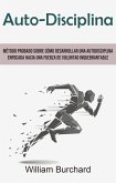 Auto-Disciplina: Método Probado Sobre Cómo Desarrollar Una Autodisciplina Enfocada Hacia Una Fuerza De Voluntad Inquebrantable (eBook, ePUB)