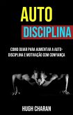Auto-disciplina: Como Guiar Para Aumentar A Auto-disciplina E Motivação Com Confiança (eBook, ePUB)