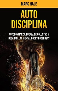 Cover Auto-disciplina: Autoconfianza, Fuerza De Voluntad Y Desarrollar Mentalidades Poderosas (eBook, ePUB)