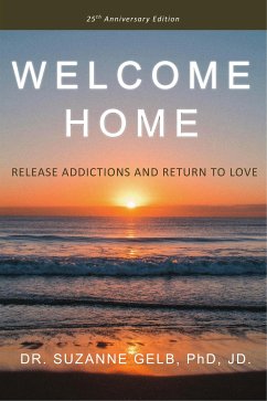 Welcome Home: Release Addictions And Return To Love (eBook, ePUB) - Suzanne Gelb PhD JD, Dr.