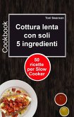Cottura lenta con soli 5 ingredienti: 50 ricette per Slow Cooker (eBook, ePUB) Cottura lenta con soli 5 ingredienti: 50 ricette per Slow Cooker (eBook, ePUB)