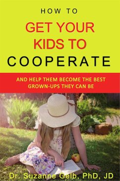 How To Get Your Kids To Cooperate (eBook, ePUB) - Suzanne Gelb PhD JD, Dr.