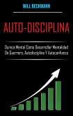 Auto-Disciplina: Dureza Mental Cómo Desarrollar Mentalidad De Guerrero, Autodisciplina Y Autoconfianza (eBook, ePUB)