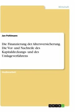 Die Finanzierung der Altersversicherung. Die Vor- und Nachteile des Kapitaldeckungs- und des Umlageverfahrens - Pohlmann, Jan