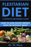 Flexitarian Diet: A Detailed Beginners Guide (How to Lose Excess Weight with or Without Meat) (eBook, ePUB)