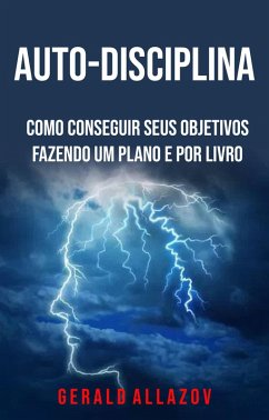 Auto-Disciplina: Como Conseguir Seus Objetivos Fazendo Um Plano E Por Livro (eBook, ePUB) - Allazov, Gerald