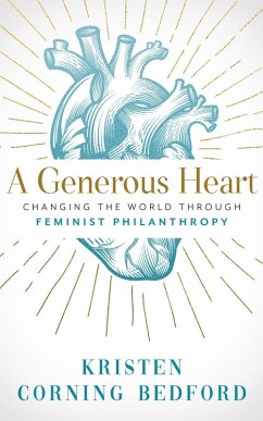 A Generous Heart: Changing the World Through Feminist Philanthropy (eBook, ePUB) - Bedford, Kristen Corning