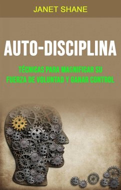 Cover Auto-Disciplina: Técnicas para magnificar su Fuerza de Voluntad y Ganar Control (eBook, ePUB)