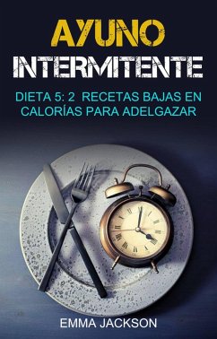 Cover Ayuno Intermitente: Dieta 5: 2 Recetas Bajas En Calorías Para Adelgazar (eBook, ePUB)