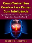 Como Treinar Seu Cerebro Para Pensar Com Inteligencia (eBook, ePUB) Como Treinar Seu Cerebro Para Pensar Com Inteligencia (eBook, ePUB)