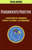Pensamiento Positivo: El Mejor Poder Del Pensamiento Positivo, La Felicidad, Y Las Afirmaciones (eBook, ePUB)