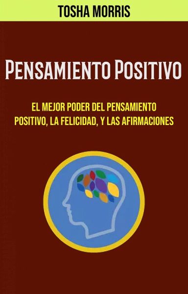 Pensamiento Positivo: El Mejor Poder Del Pensamiento Positivo, La Felicidad, Y Las Afirmaciones (eBook, ePUB) Pensamiento Positivo: El Mejor Poder Del Pensamiento Positivo, La Felicidad, Y Las Afirmaciones (eBook, ePUB)